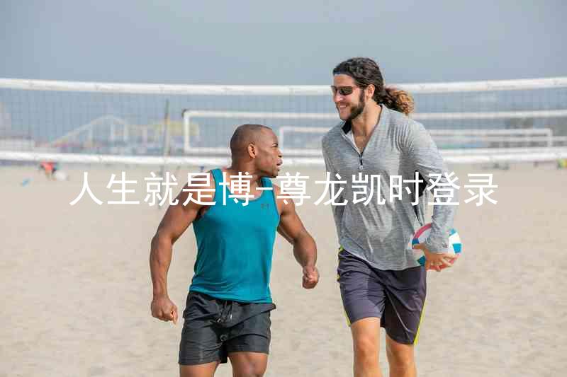人生就是博-尊龙凯时登录